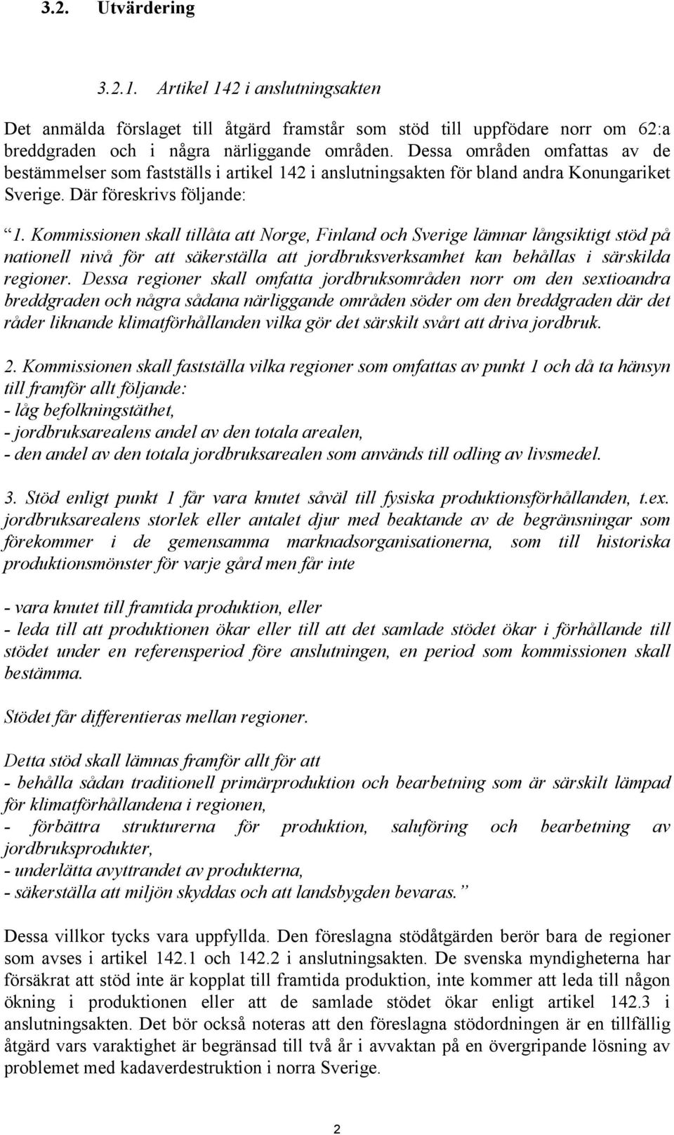 Kommissionen skall tillåta att Norge, Finland och Sverige lämnar långsiktigt stöd på nationell nivå för att säkerställa att jordbruksverksamhet kan behållas i särskilda regioner.