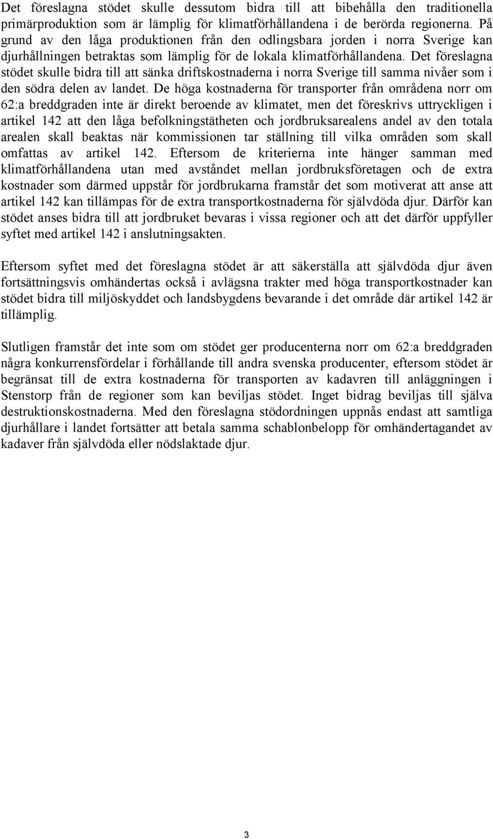 Det föreslagna stödet skulle bidra till att sänka driftskostnaderna i norra Sverige till samma nivåer som i den södra delen av landet.