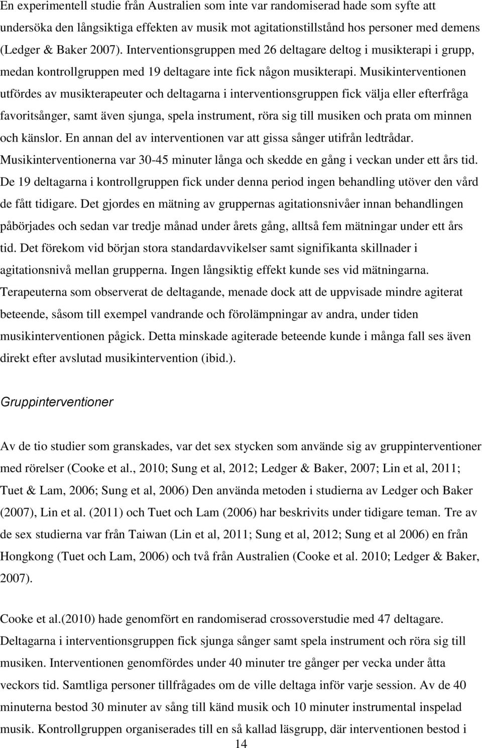 Musikinterventionen utfördes av musikterapeuter och deltagarna i interventionsgruppen fick välja eller efterfråga favoritsånger, samt även sjunga, spela instrument, röra sig till musiken och prata om
