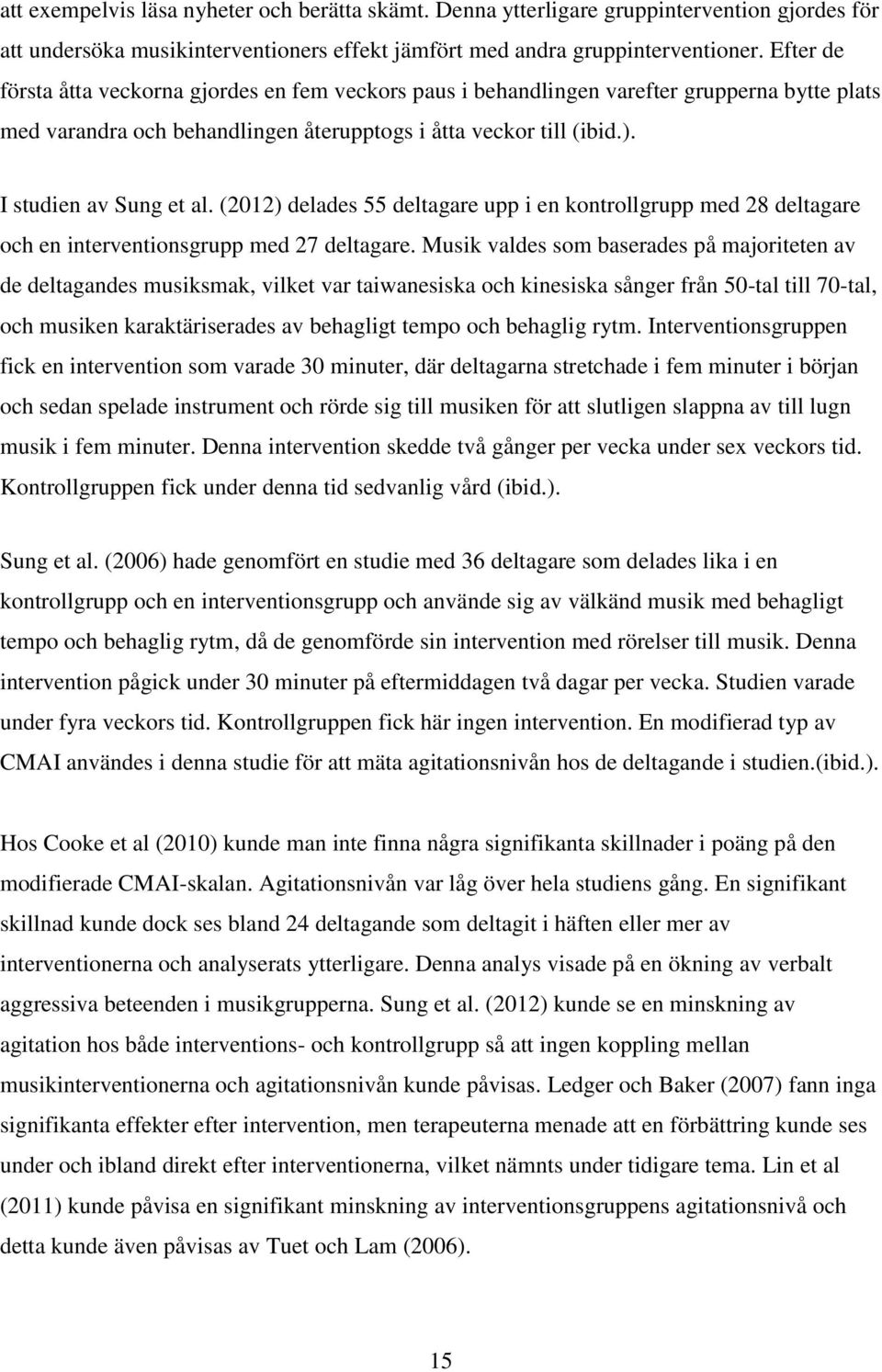 (2012) delades 55 deltagare upp i en kontrollgrupp med 28 deltagare och en interventionsgrupp med 27 deltagare.