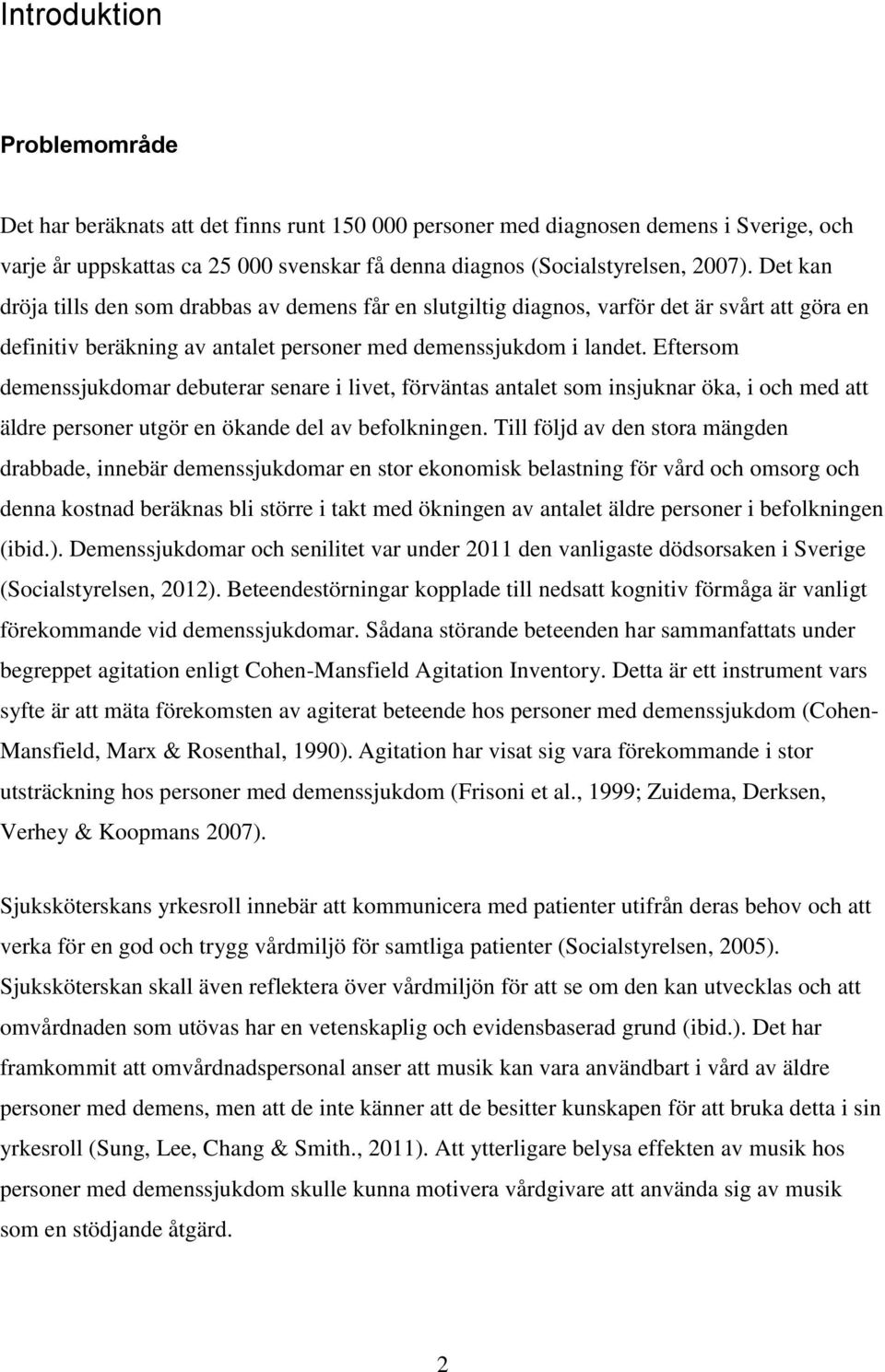 Eftersom demenssjukdomar debuterar senare i livet, förväntas antalet som insjuknar öka, i och med att äldre personer utgör en ökande del av befolkningen.