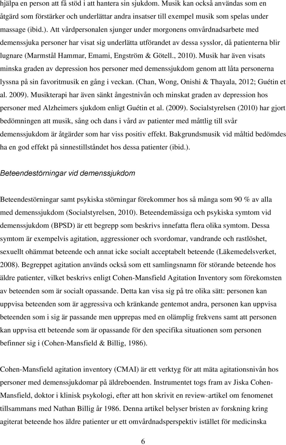 Engström & Götell., 2010). Musik har även visats minska graden av depression hos personer med demenssjukdom genom att låta personerna lyssna på sin favoritmusik en gång i veckan.