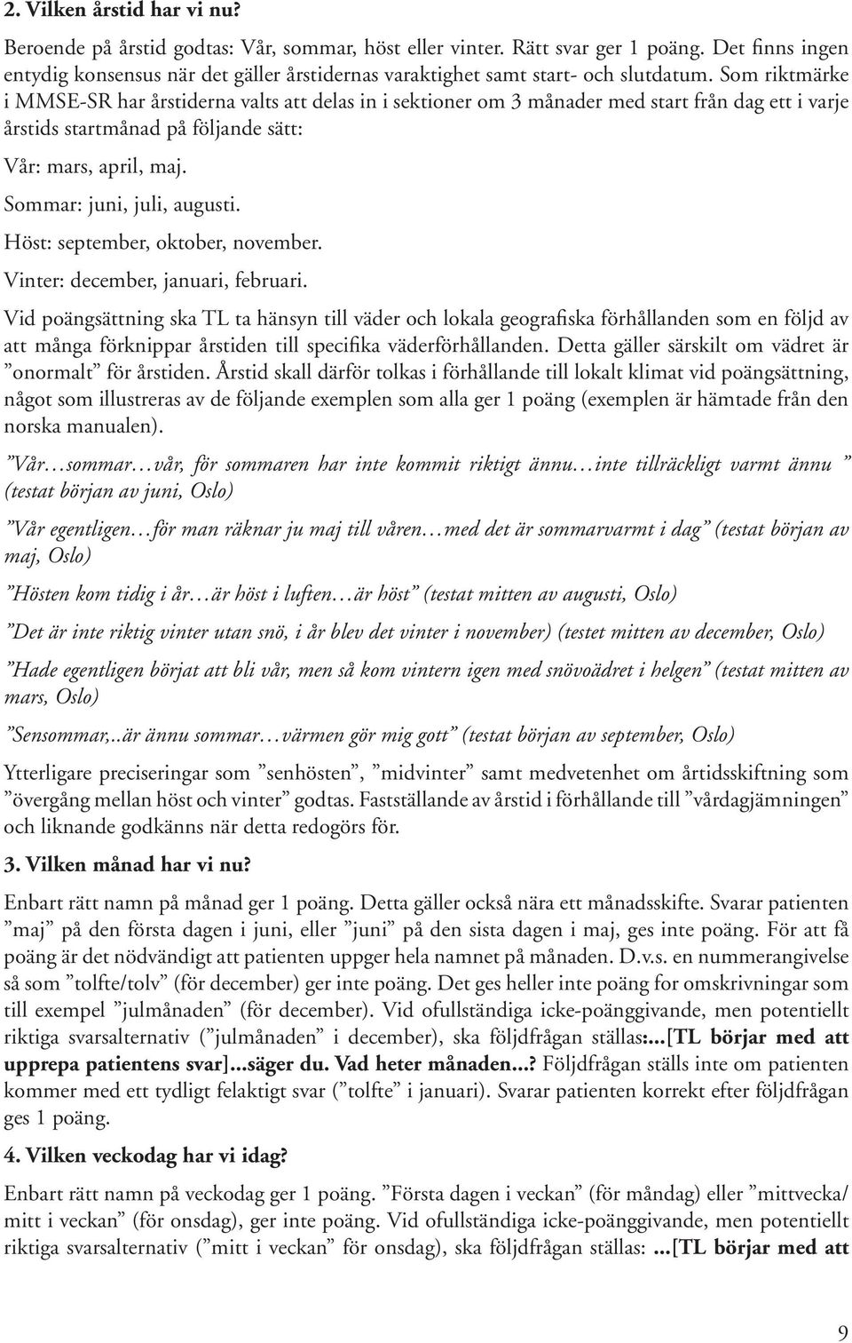 Som riktmärke i MMSE-SR har årstiderna valts att delas in i sektioner om 3 månader med start från dag ett i varje årstids startmånad på följande sätt: Vår: mars, april, maj.