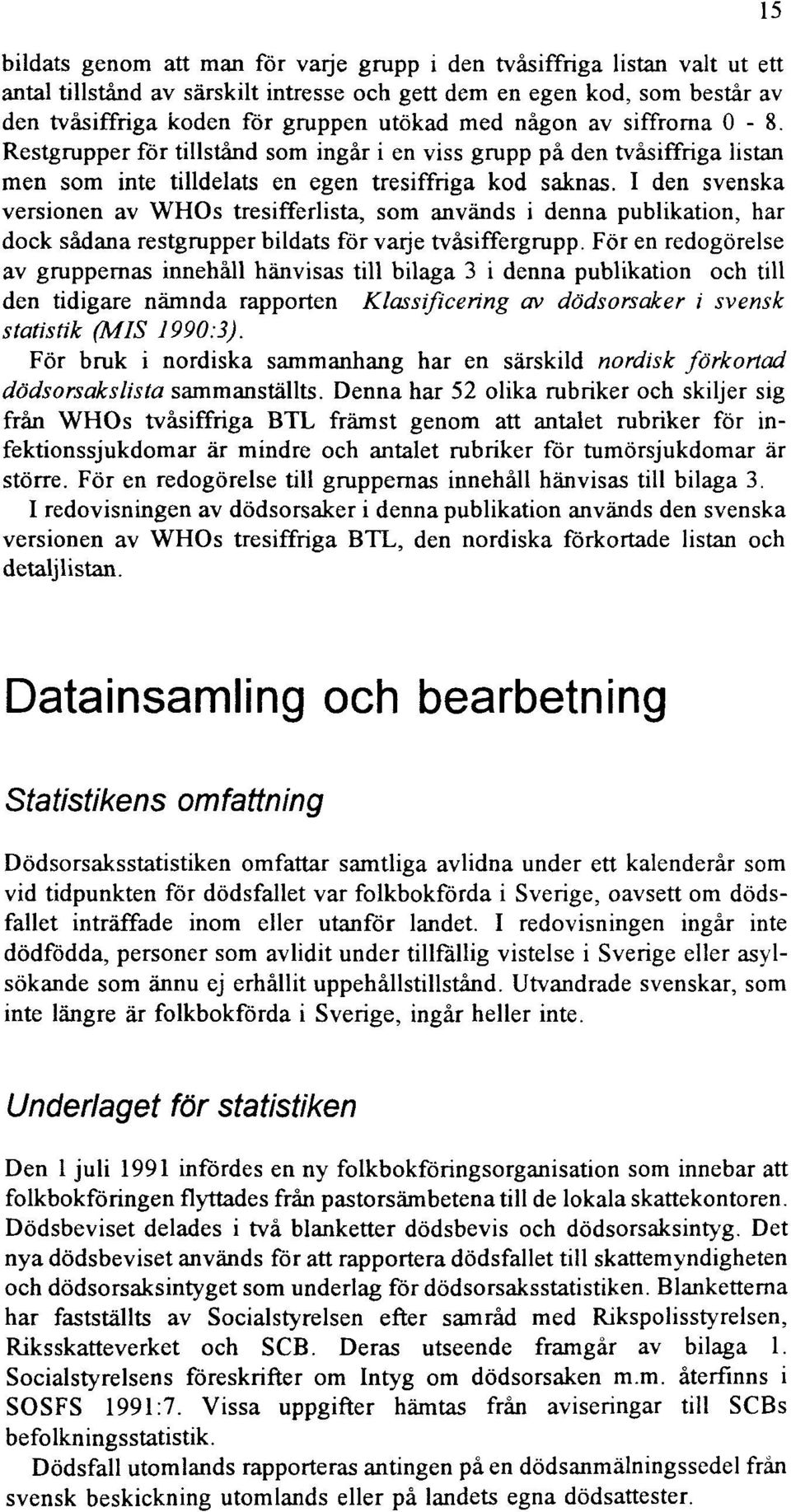 I den svenska versionen av WHOs tresifferlista, som används i denna publikation, har dock sådana restgrupper bildats för varje tvåsiffergrupp.
