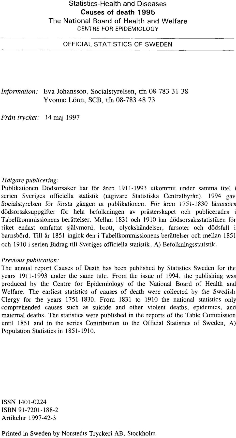 officiella statistik (utgivare Statistiska Centralbyrån). 1994 gav Socialstyrelsen för första gången ut publikationen.