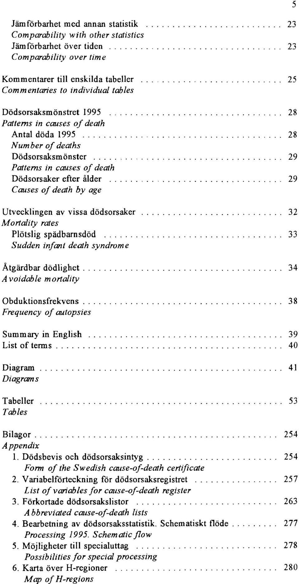 Utvecklingen av vissa dödsorsaker 32 Mortality rates Plötslig spädbarnsdöd 33 Sudden infant death syndrome Åtgärdbar dödlighet 34 Avoidable mortality Obduktionsfrekvens 38 Frequency of autopsies