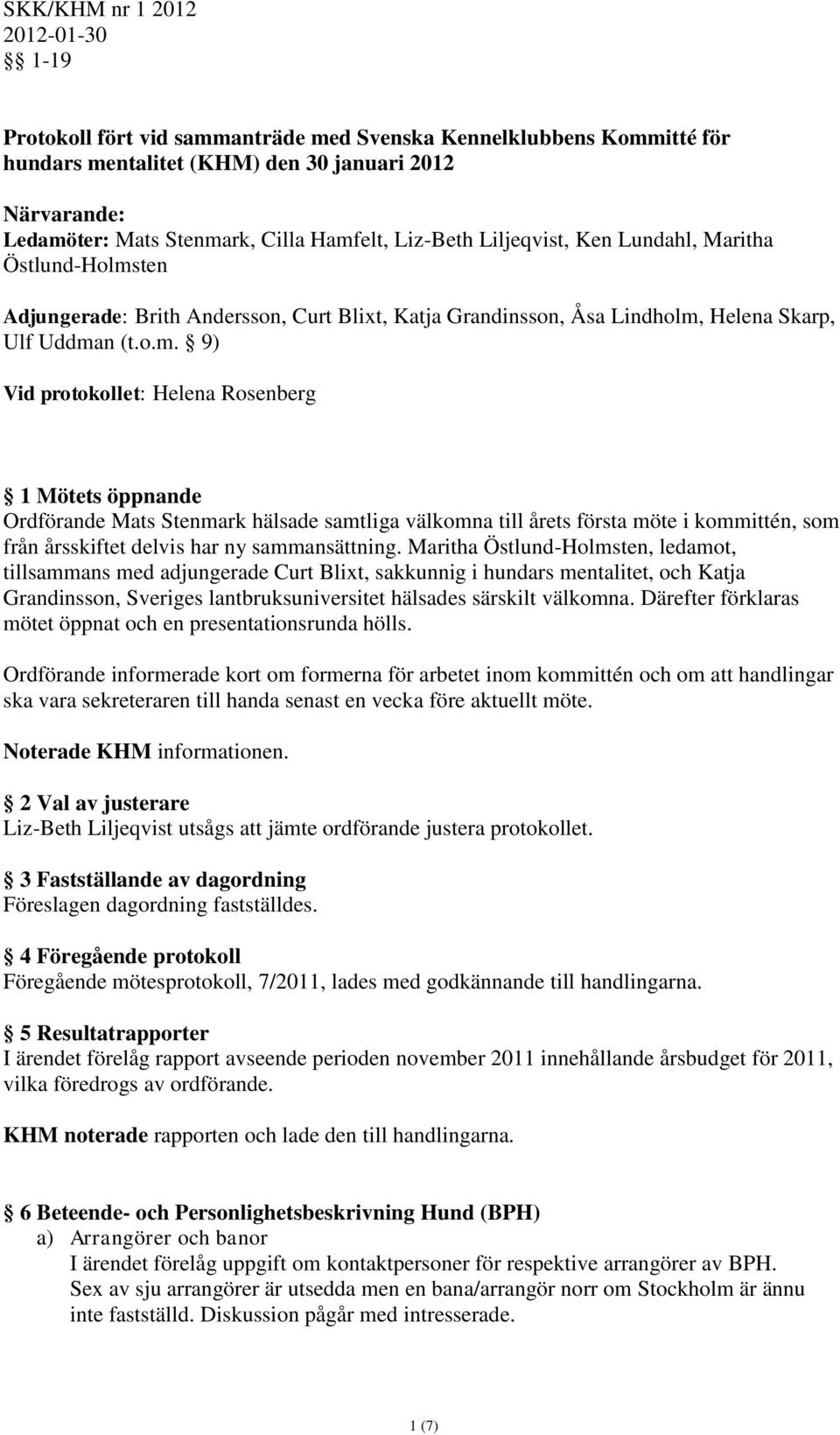 Maritha Östlund-Holmsten, ledamot, tillsammans med adjungerade Curt Blixt, sakkunnig i hundars mentalitet, och Katja Grandinsson, Sveriges lantbruksuniversitet hälsades särskilt välkomna.