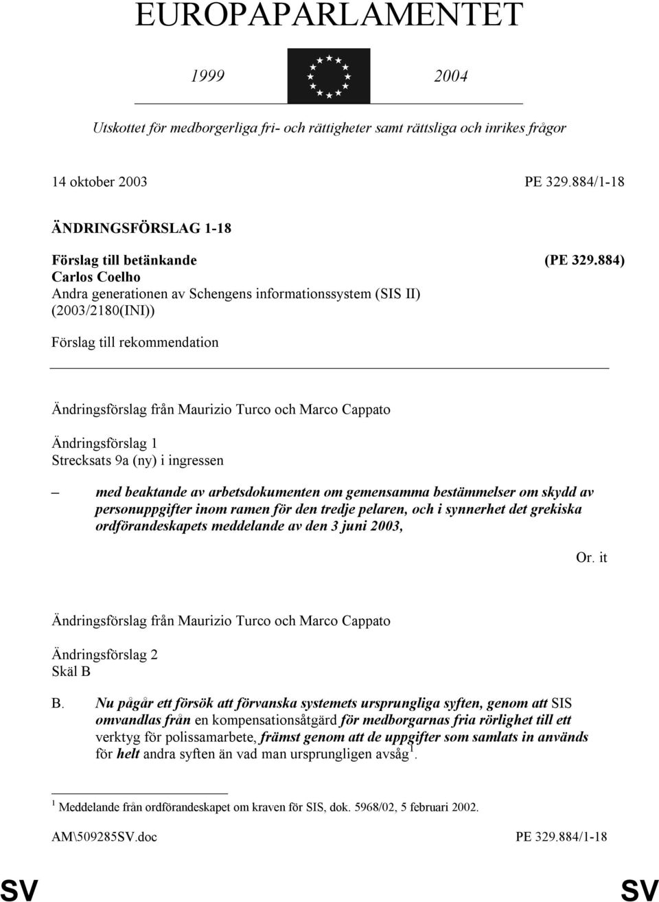 arbetsdokumenten om gemensamma bestämmelser om skydd av personuppgifter inom ramen för den tredje pelaren, och i synnerhet det grekiska ordförandeskapets meddelande av den 3 juni 2003,