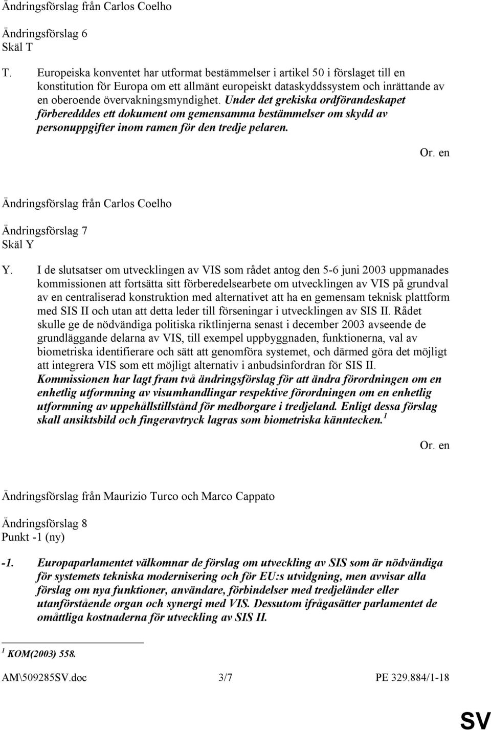 Under det grekiska ordförandeskapet förberedddes ett dokument om gemensamma bestämmelser om skydd av personuppgifter inom ramen för den tredje pelaren.