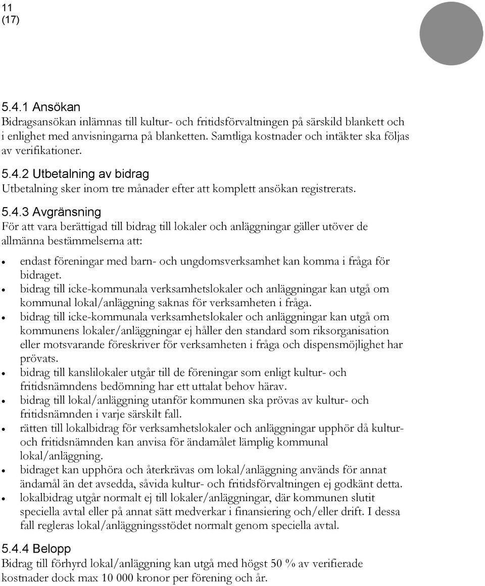 2 Utbetalning av bidrag Utbetalning sker inom tre månader efter att komplett ansökan registrerats. 5.4.