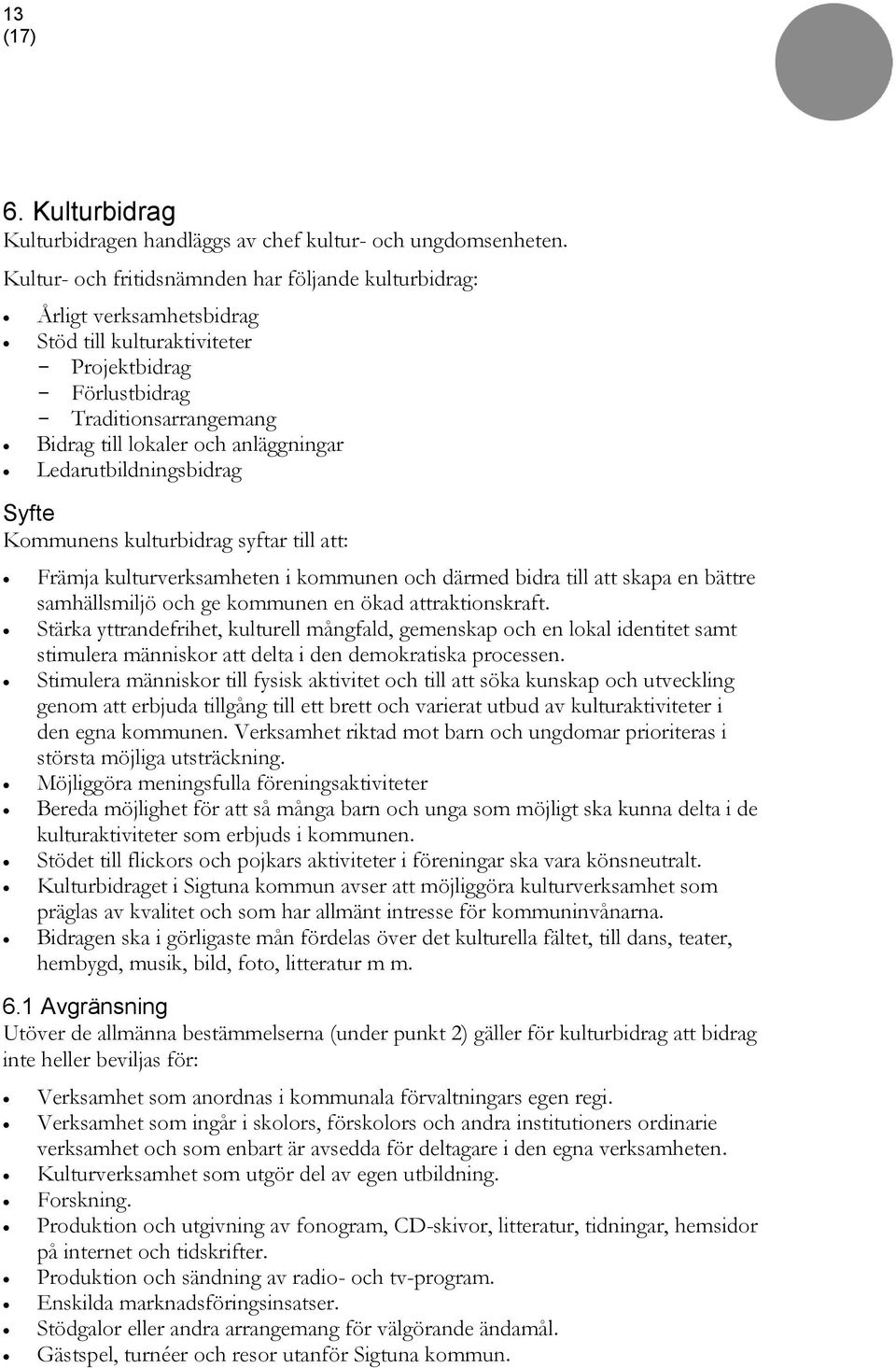 Ledarutbildningsbidrag Kommunens kulturbidrag syftar till att: Främja kulturverksamheten i kommunen och därmed bidra till att skapa en bättre samhällsmiljö och ge kommunen en ökad attraktionskraft.