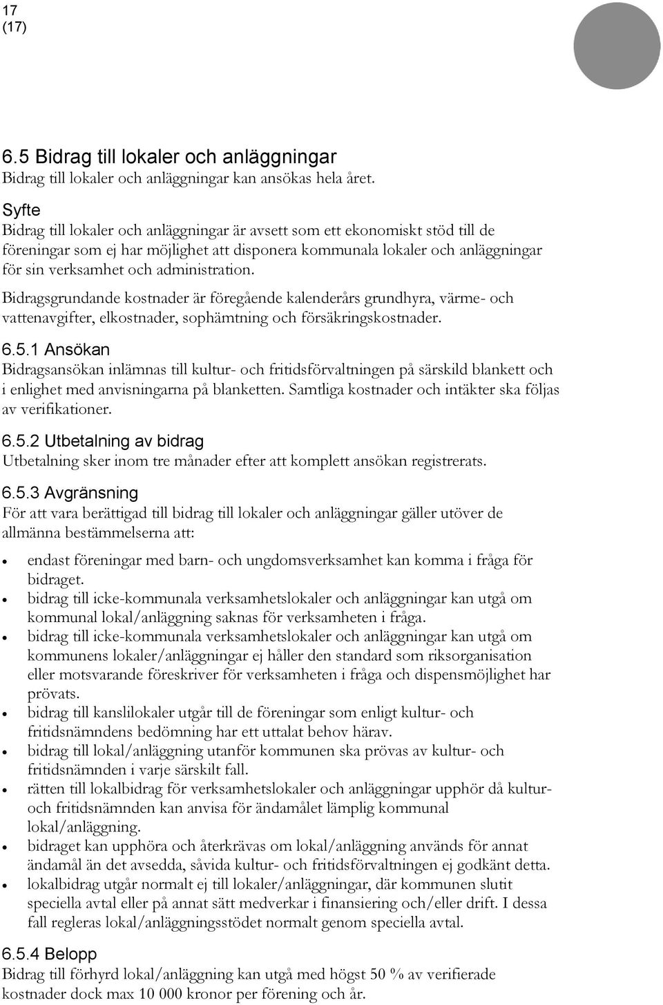 Bidragsgrundande kostnader är föregående kalenderårs grundhyra, värme- och vattenavgifter, elkostnader, sophämtning och försäkringskostnader. 6.5.