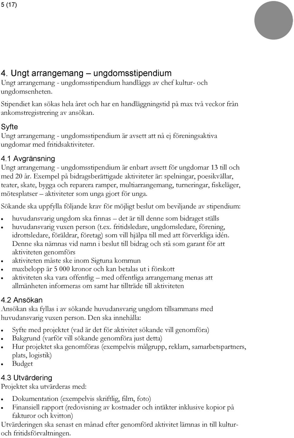 Ungt arrangemang - ungdomsstipendium är avsett att nå ej föreningsaktiva ungdomar med fritidsaktiviteter. 4.