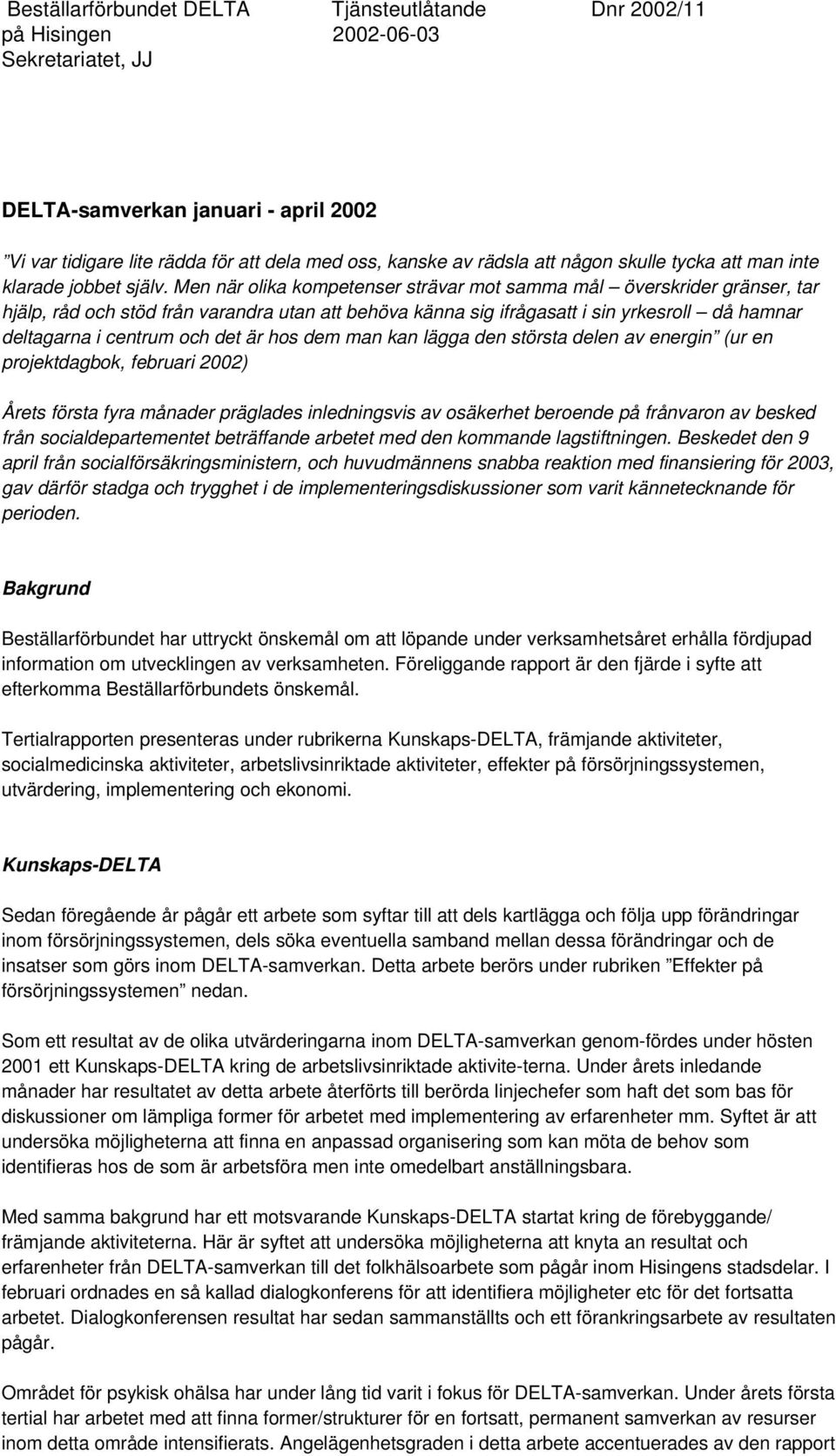 Men när olika kompetenser strävar mot samma mål överskrider gränser, tar hjälp, råd och stöd från varandra utan att behöva känna sig ifrågasatt i sin yrkesroll då hamnar deltagarna i centrum och det