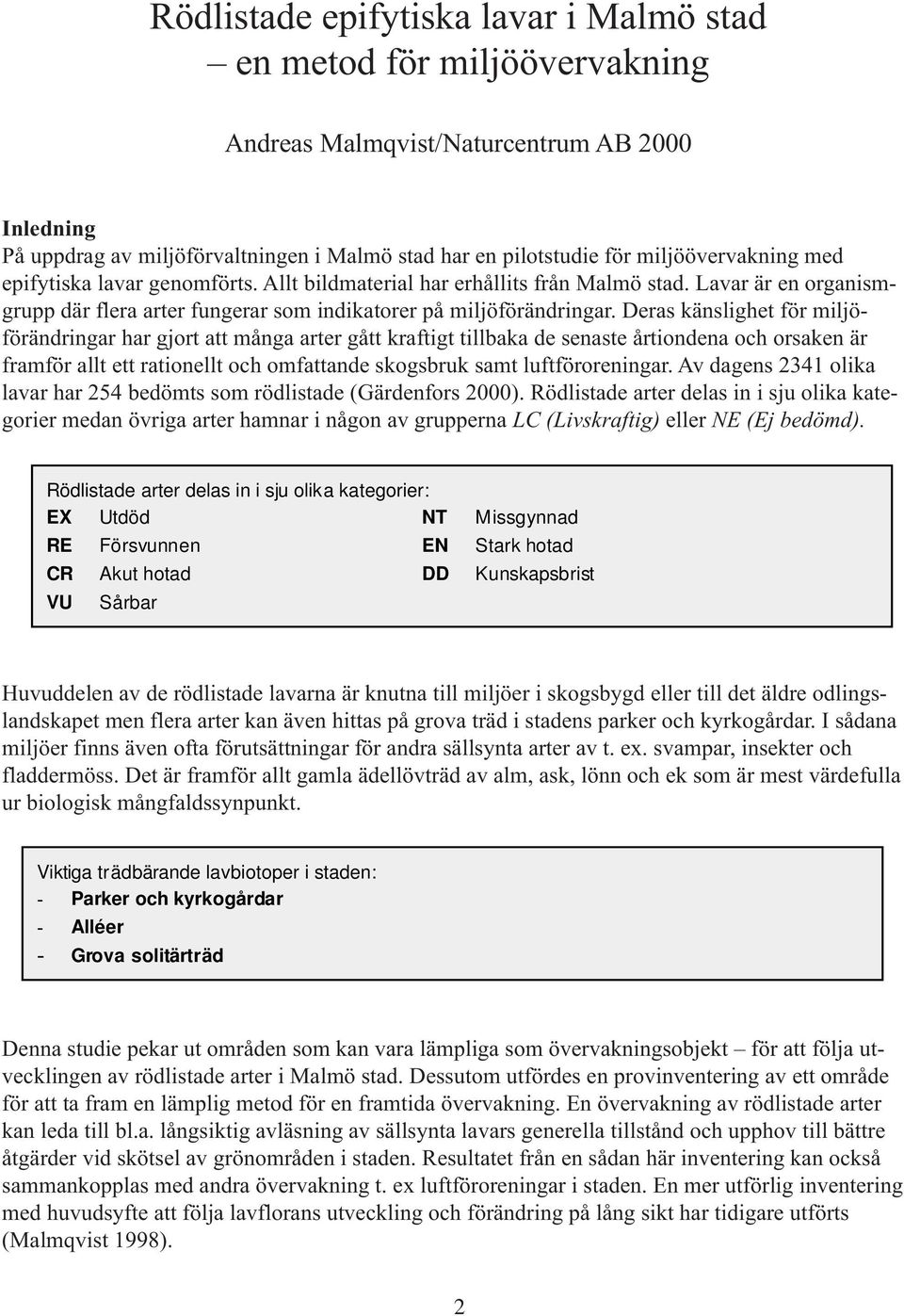 Deras känslighet för miljöförändringar har gjort att många arter gått kraftigt tillbaka de senaste årtiondena och orsaken är framför allt ett rationellt och omfattande skogsbruk samt luftföroreningar.