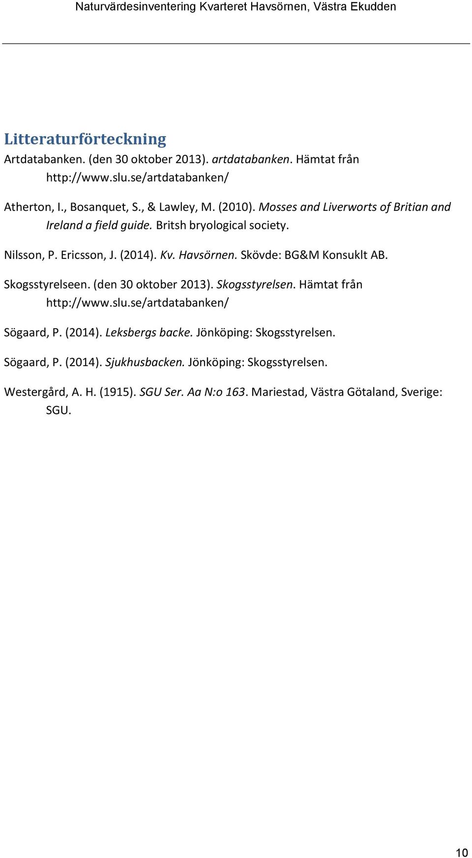 Skövde: BG&M Konsuklt AB. Skogsstyrelseen. (den 30 oktober 2013). Skogsstyrelsen. Hämtat från http://www.slu.se/artdatabanken/ Sögaard, P. (2014). Leksbergs backe.