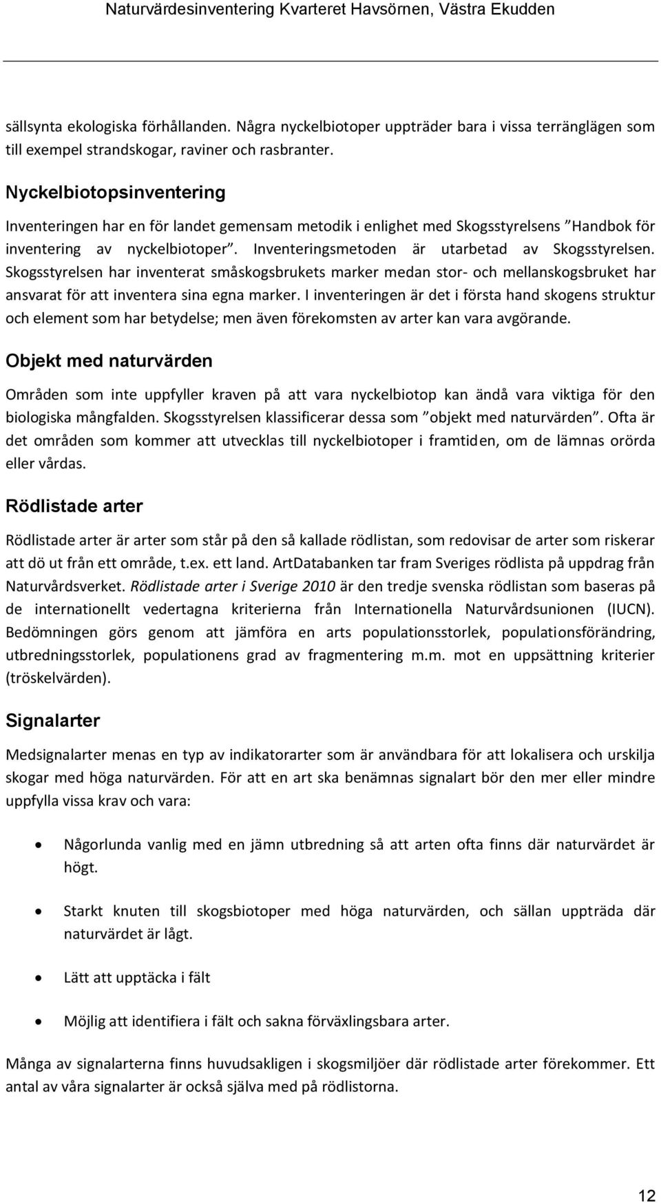 Skogsstyrelsen har inventerat småskogsbrukets marker medan stor- och mellanskogsbruket har ansvarat för att inventera sina egna marker.