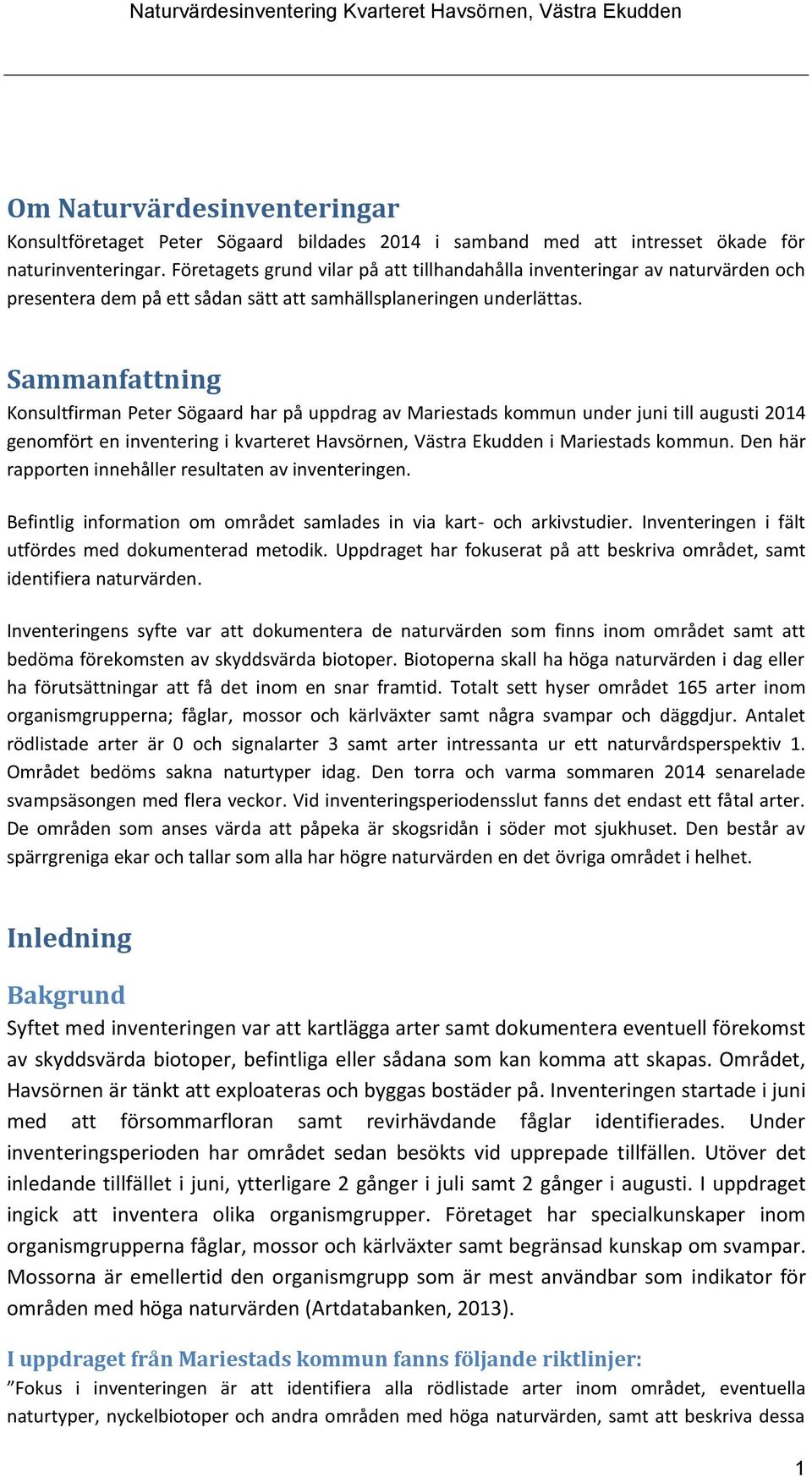 Sammanfattning Konsultfirman Peter Sögaard har på uppdrag av Mariestads kommun under juni till augusti 2014 genomfört en inventering i kvarteret Havsörnen, Västra Ekudden i Mariestads kommun.