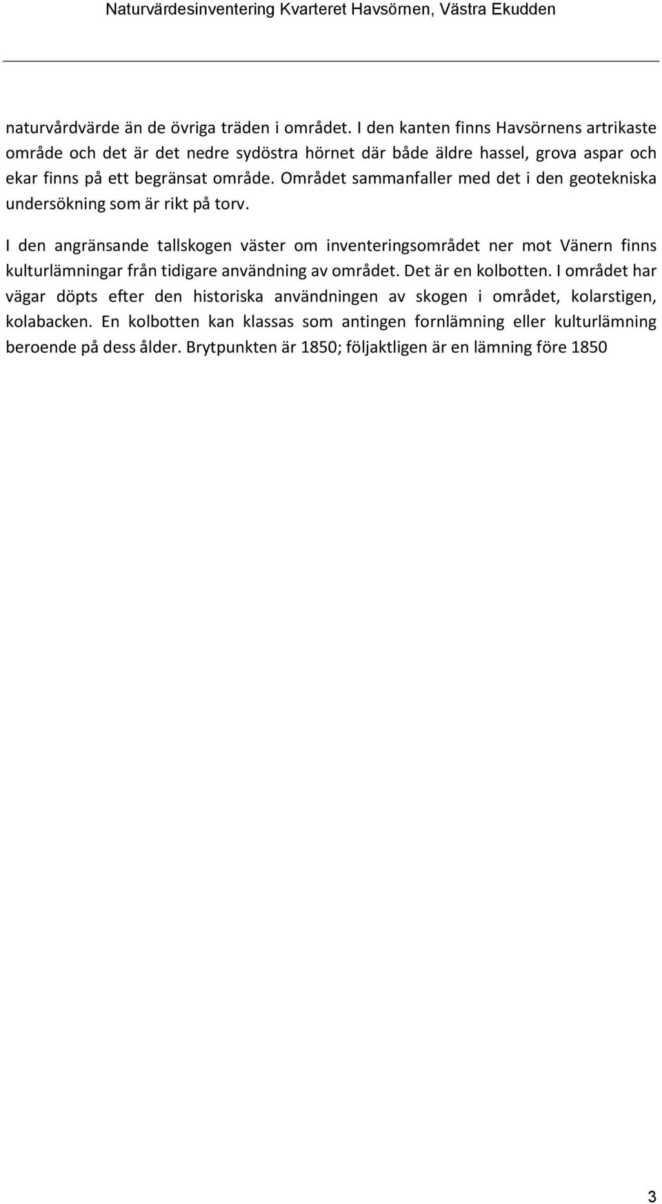Området sammanfaller med det i den geotekniska undersökning som är rikt på torv.