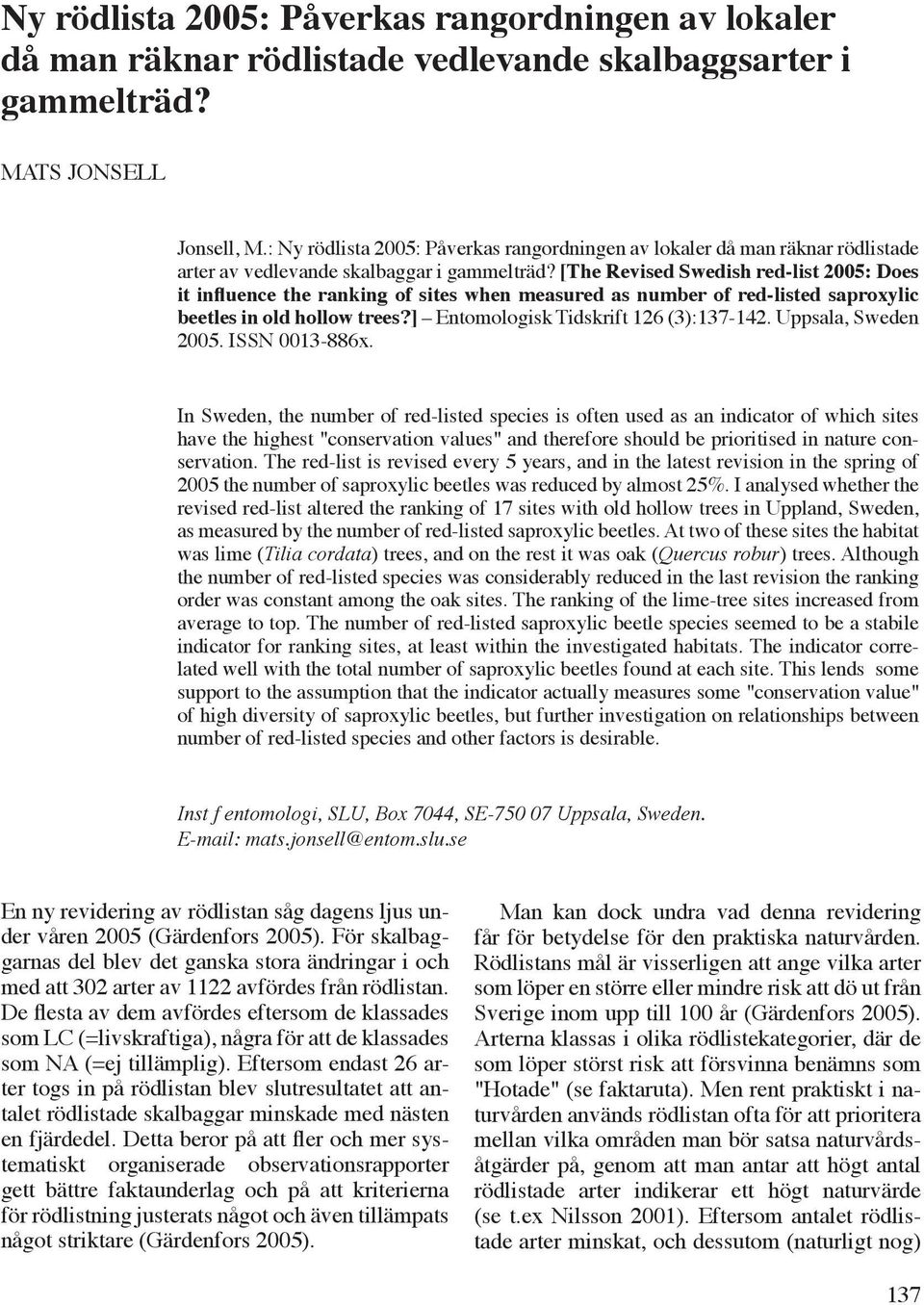 [The Revised Swedish red-list 2005: Does it influence the ranking of sites when measured as number of red-listed saproxylic beetles in old hollow trees?] Entomologisk Tidskrift 126 (3):137-142.