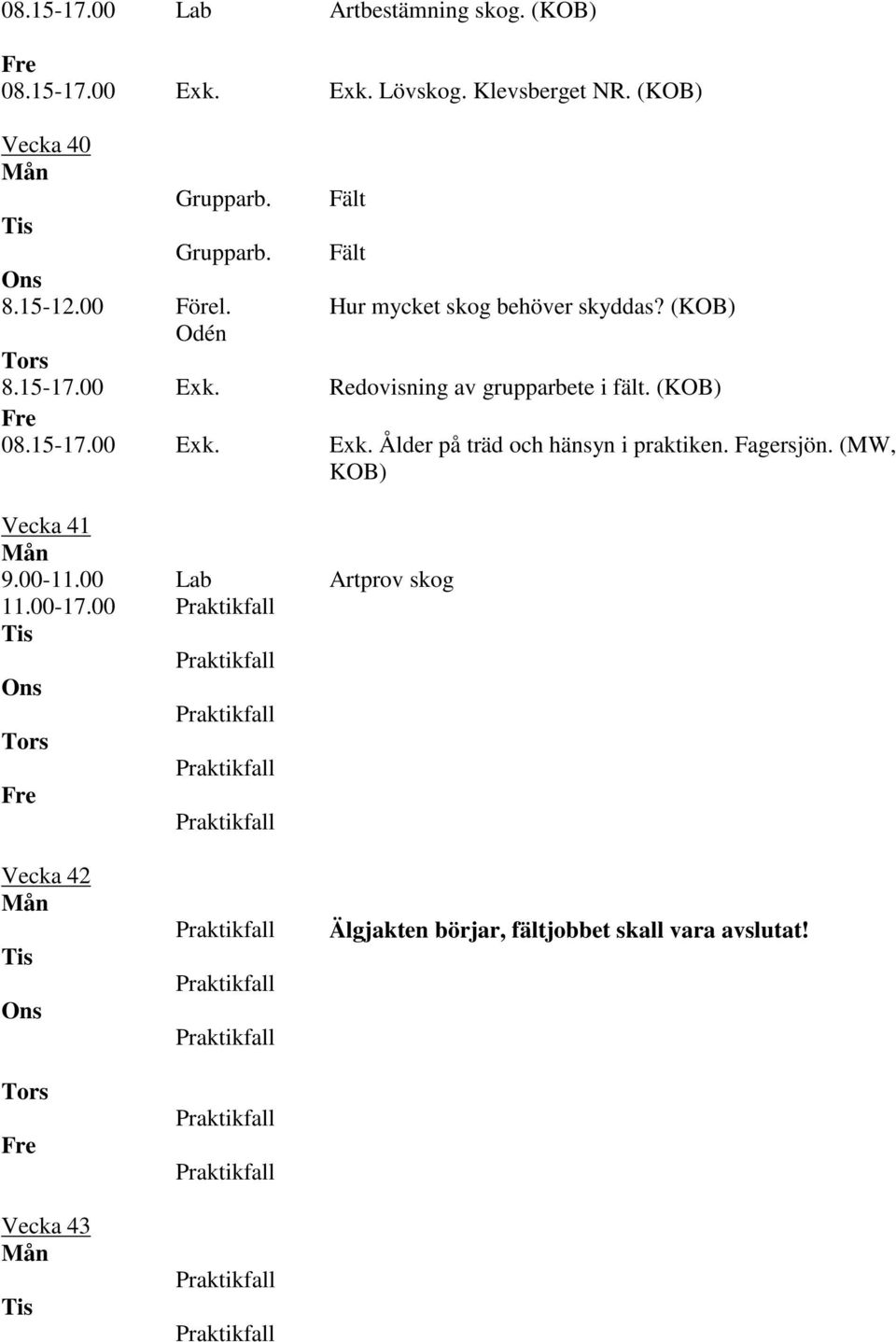 00 Exk. Redovisning av grupparbete i fält. (KOB) 08.15-17.00 Exk. Exk. Ålder på träd och hänsyn i praktiken.