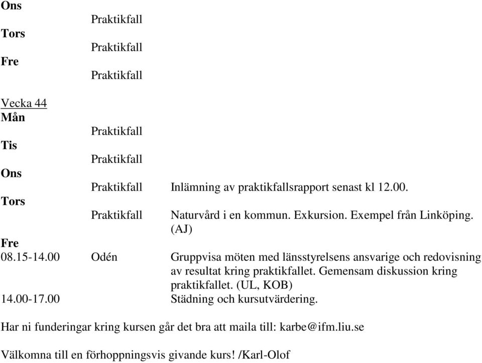 00 Gruppvisa möten med länsstyrelsens ansvarige och redovisning av resultat kring praktikfallet.