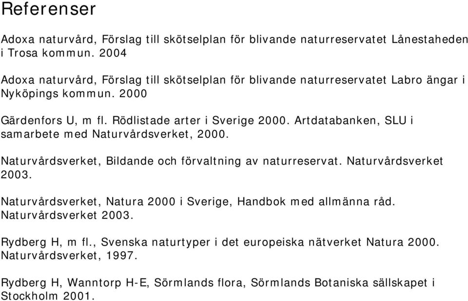 Artdatabanken, SLU i samarbete med Naturvårdsverket, 2000. Naturvårdsverket, Bildande och förvaltning av naturreservat. Naturvårdsverket 2003.