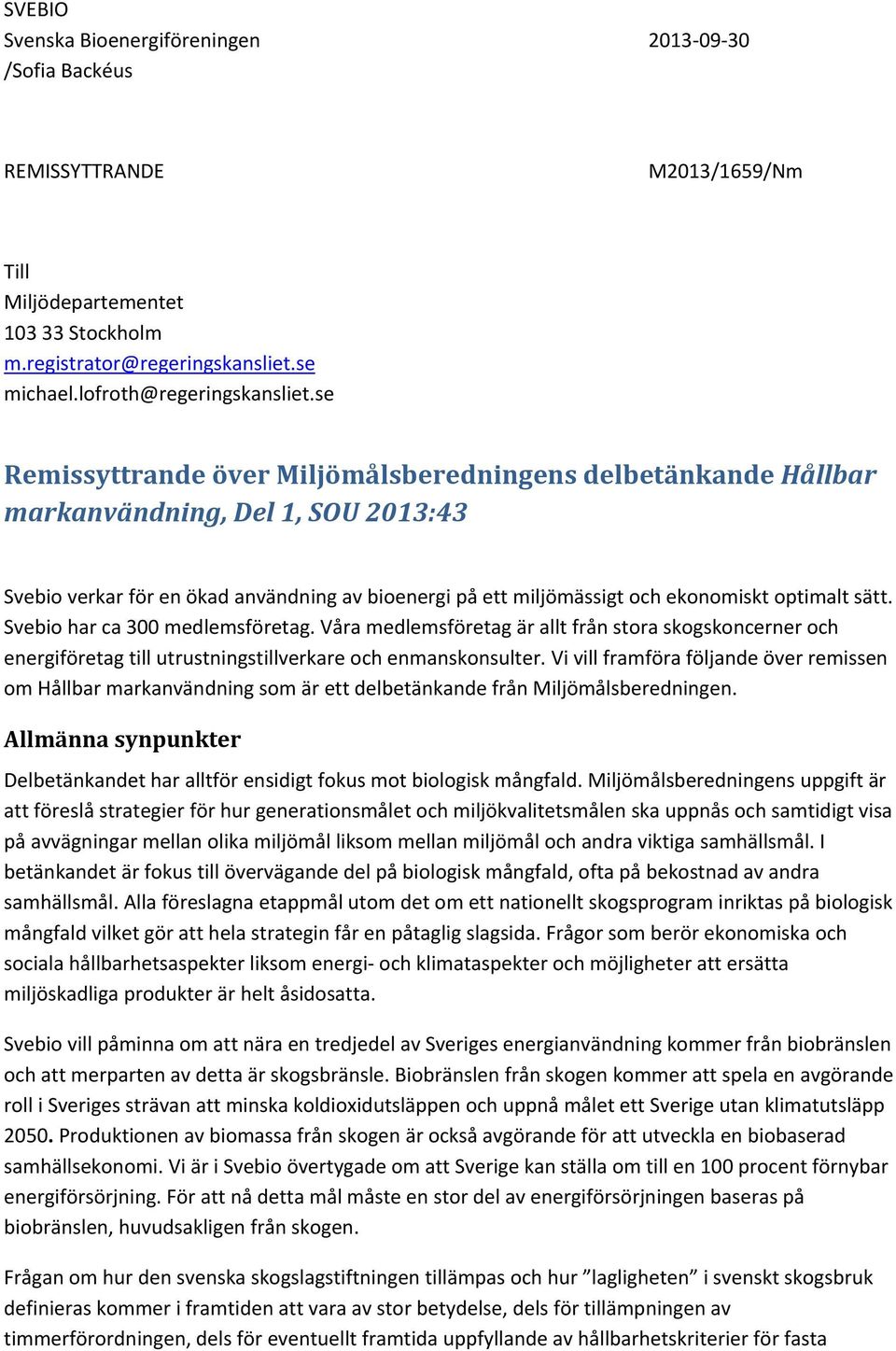 se Remissyttrande över Miljömålsberedningens delbetänkande Hållbar markanvändning, Del 1, SOU 2013:43 Svebio verkar för en ökad användning av bioenergi på ett miljömässigt och ekonomiskt optimalt