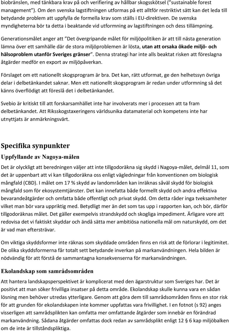 De svenska myndigheterna bör ta detta i beaktande vid utformning av lagstiftningen och dess tillämpning.