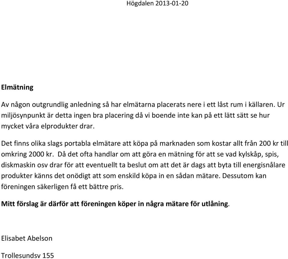 Det finns olika slags portabla elmätare att köpa på marknaden som kostar allt från 200 kr till omkring 2000 kr.