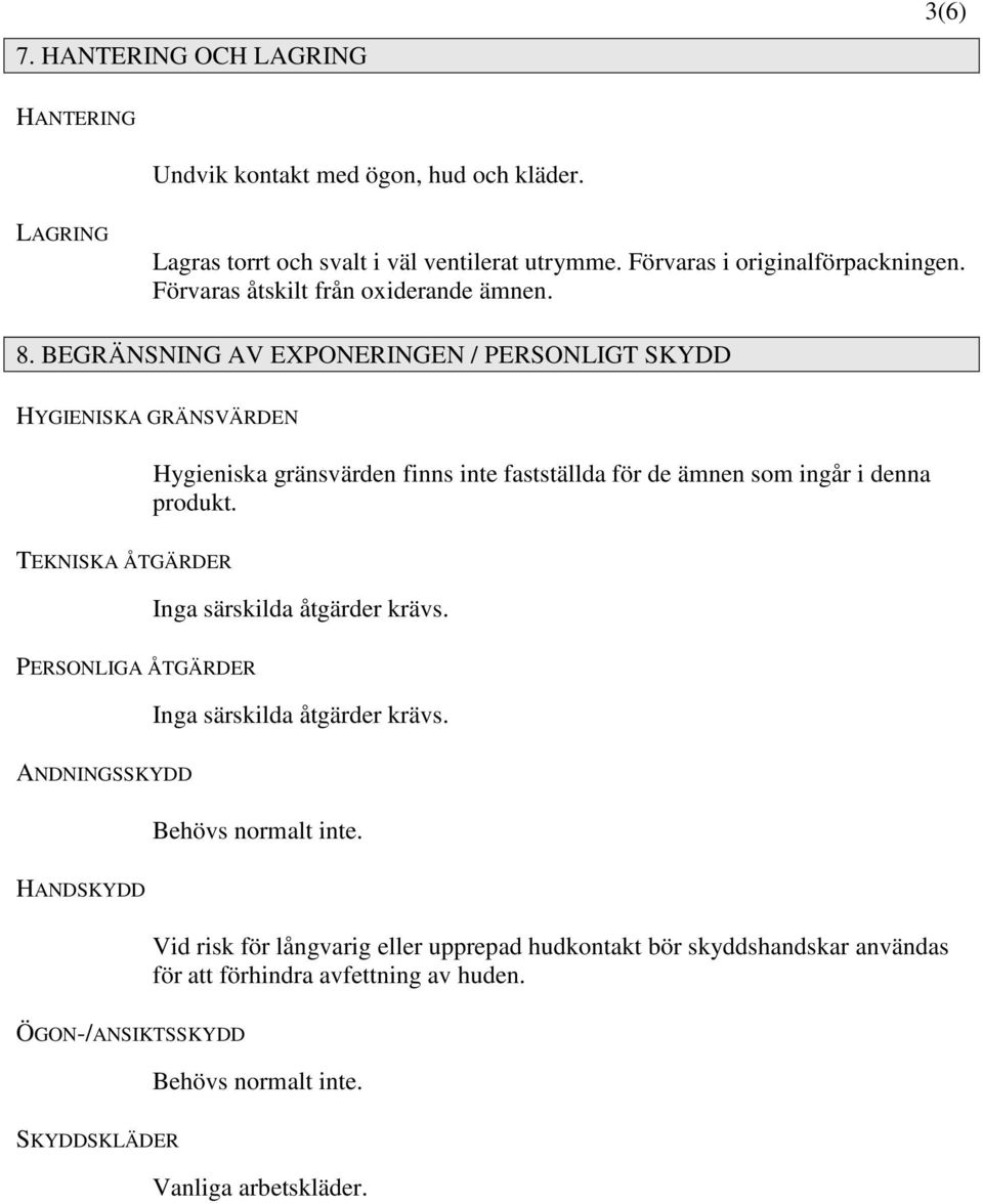 BEGRÄNSNING AV EXPONERINGEN / PERSONLIGT SKYDD HYGIENISKA GRÄNSVÄRDEN Hygieniska gränsvärden finns inte fastställda för de ämnen som ingår i denna produkt.