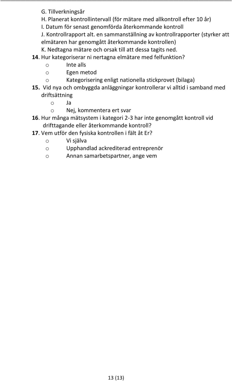 Hur kategoriserar ni nertagna elmätare med felfunktion? o Inte alls o Egen metod o Kategorisering enligt nationella stickprovet (bilaga) 15.