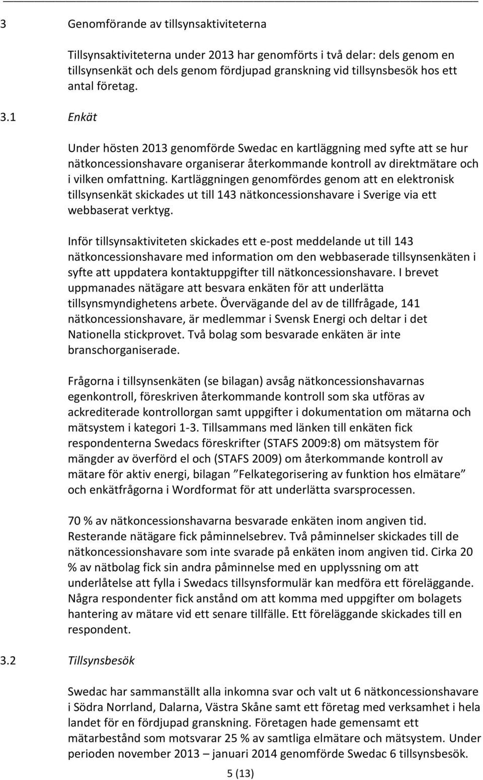 Under hösten 2013 genomförde Swedac en kartläggning med syfte att se hur nätkoncessionshavare organiserar återkommande kontroll av direktmätare och i vilken omfattning.