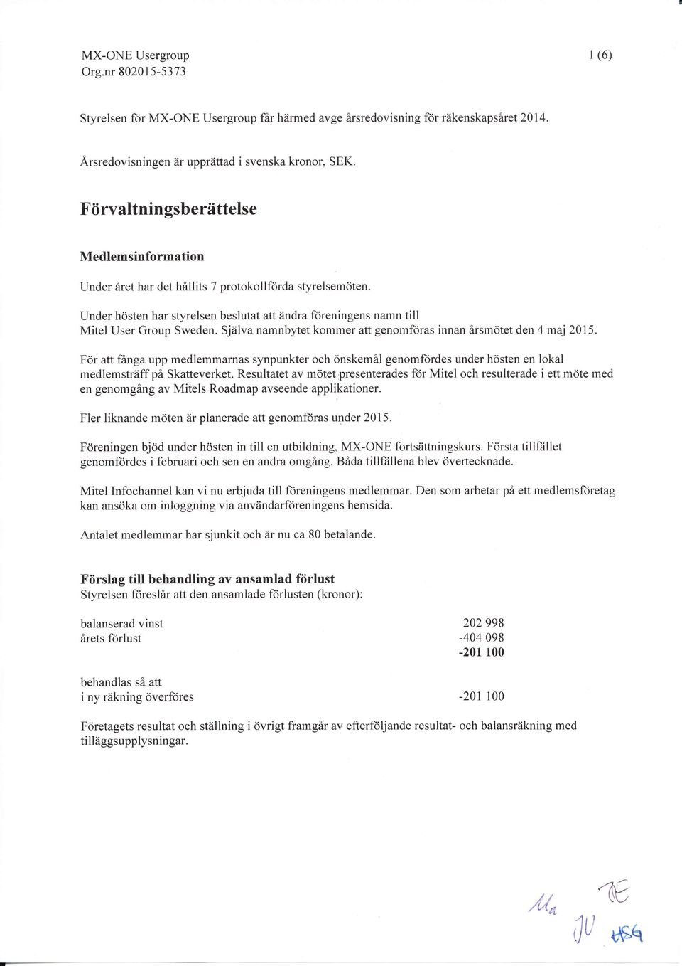 Själva namnbytet kommer att genomföras innan årsmötet den 4 maj 215. För att fånga upp medlemmarnas synpunkter och önskemål genomfordes under hösten en lokal medlemsträff på Skatteverket.