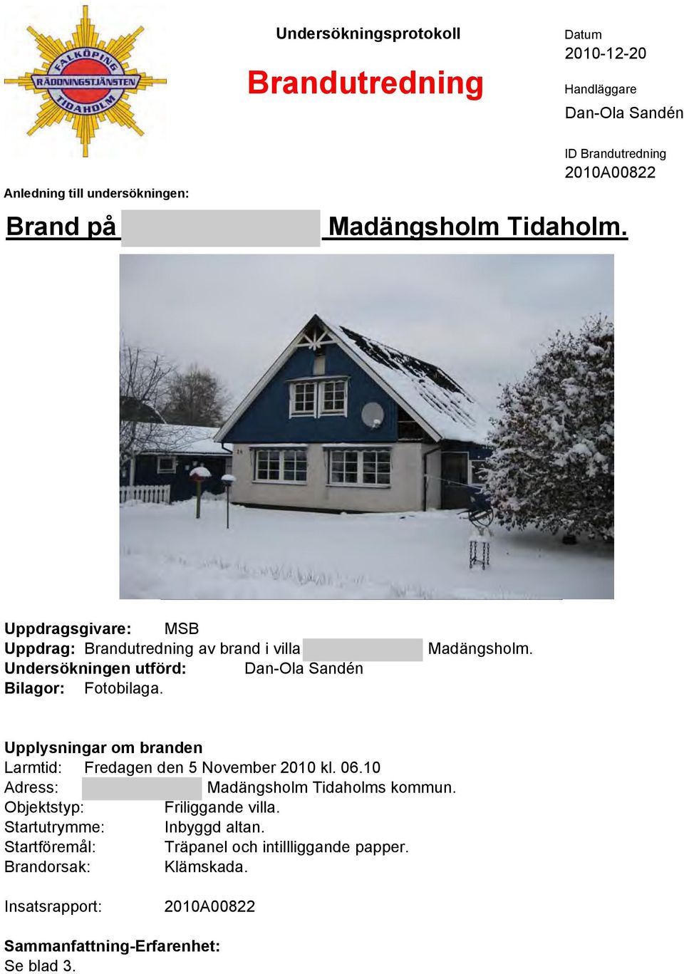 Madängsholm. Upplysningar om branden Larmtid: Fredagen den 5 November 2010 kl. 06.10 Adress: Madängsholm Tidaholms kommun.
