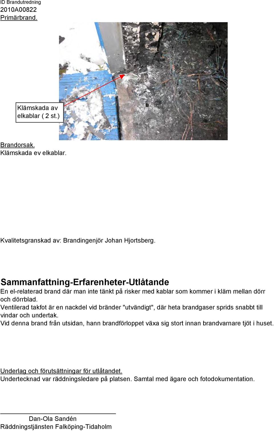 Ventilerad takfot är en nackdel vid bränder "utvändigt", där heta brandgaser sprids snabbt till vindar och undertak.