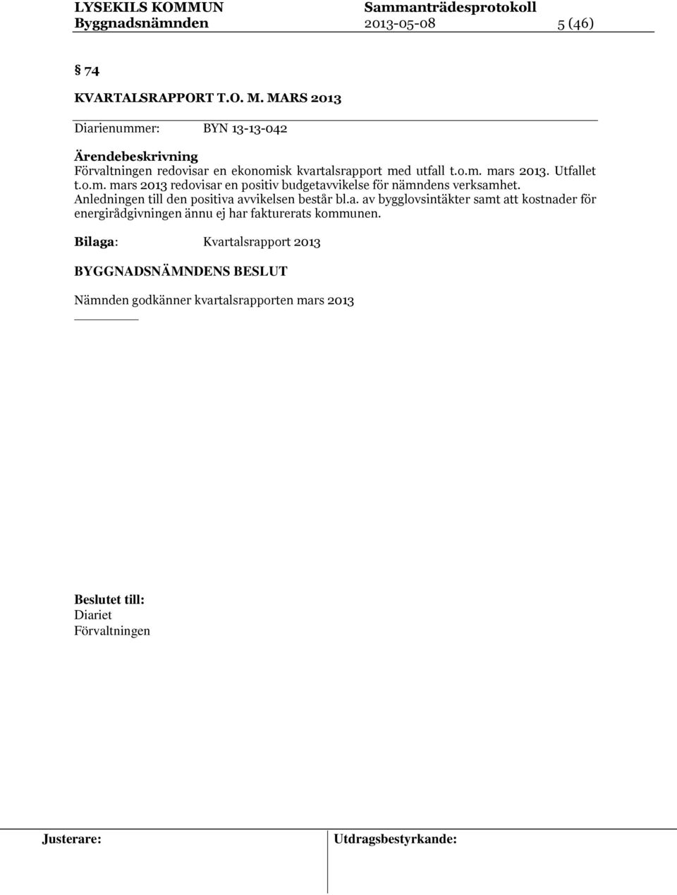 Utfallet t.o.m. mars 2013 redovisar en positiv budgetavvikelse för nämndens verksamhet. Anledningen till den positiva avvikelsen består bl.a. av bygglovsintäkter samt att kostnader för energirådgivningen ännu ej har fakturerats kommunen.