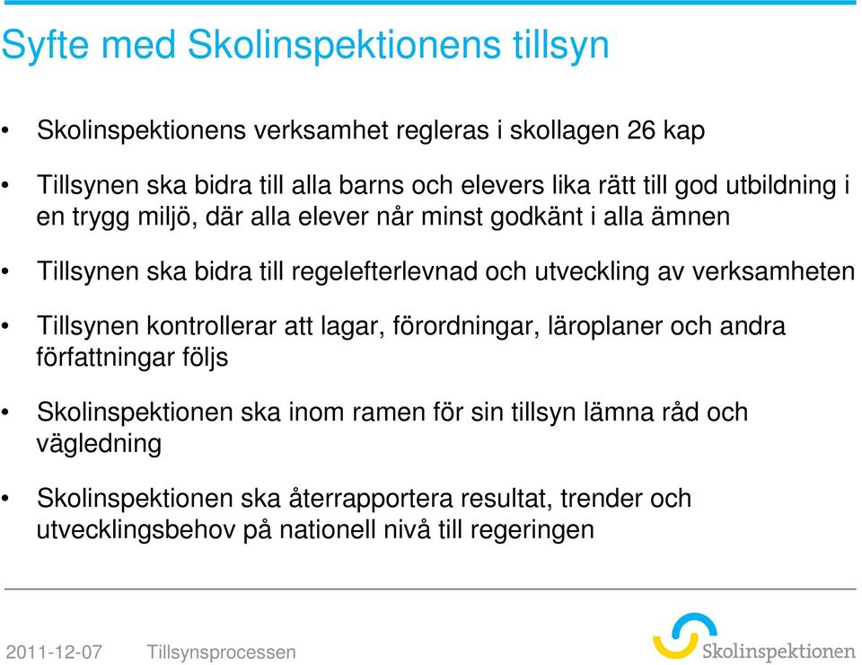 verksamheten Tillsynen kontrollerar att lagar, förordningar, läroplaner och andra författningar följs Skolinspektionen ska inom ramen för sin tillsyn