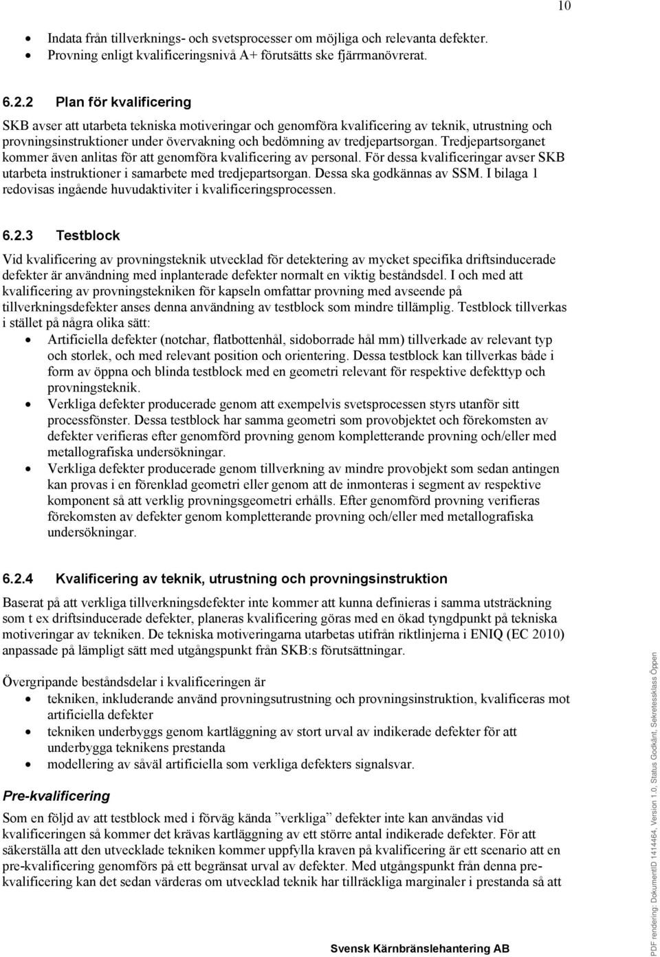 Tredjepartsorganet kommer även anlitas för att genomföra kvalificering av personal. För dessa kvalificeringar avser SKB utarbeta instruktioner i samarbete med tredjepartsorgan.