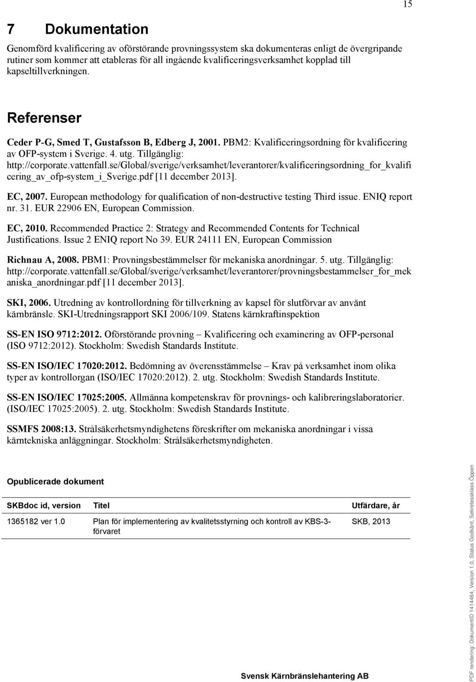 vattenfall.se/global/sverige/verksamhet/leverantorer/kvalificeringsordning_for_kvalifi cering_av_ofp-system_i_sverige.pdf [11 december 2013]. EC, 2007.
