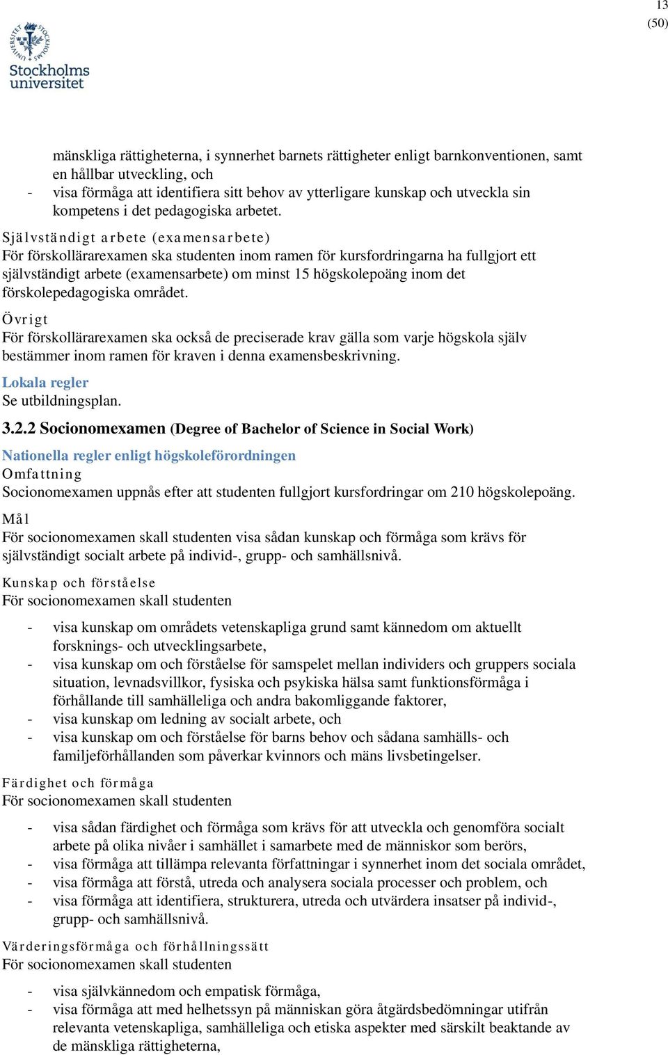 Självständigt arbete (examensarbete) För förskollärarexamen ska studenten inom ramen för kursfordringarna ha fullgjort ett självständigt arbete (examensarbete) om minst 15 högskolepoäng inom det