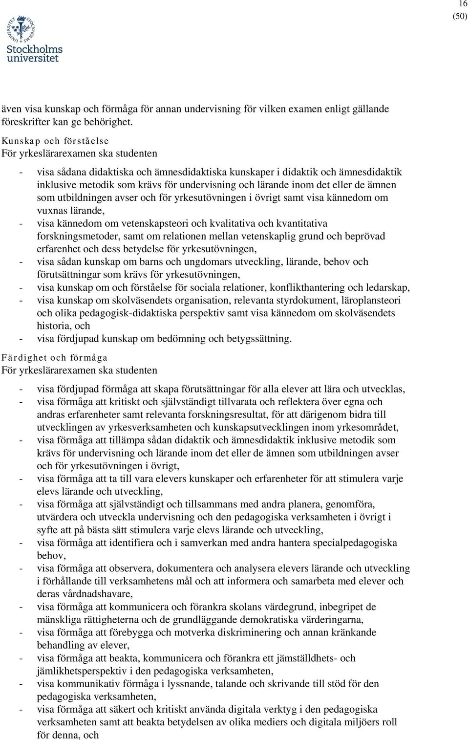 inom det eller de ämnen som utbildningen avser och för yrkesutövningen i övrigt samt visa kännedom om vuxnas lärande, - visa kännedom om vetenskapsteori och kvalitativa och kvantitativa