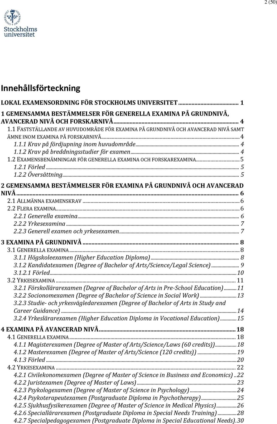 .. 4 1.2 EXAMENSBENÄMNINGAR FÖR GENERELLA EXAMINA OCH FORSKAREXAMINA... 5 1.2.1 Förled... 5 1.2.2 Översättning... 5 2 GEMENSAMMA BESTÄMMELSER FÖR EXAMINA PÅ GRUNDNIVÅ OCH AVANCERAD NIVÅ... 6 2.