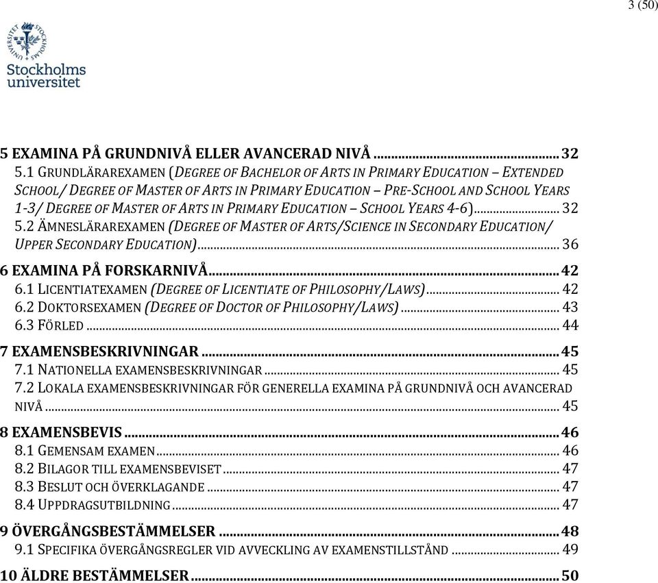 EDUCATION SCHOOL YEARS 4-6)... 32 5.2 ÄMNESLÄRAREXAMEN (DEGREE OF MASTER OF ARTS/SCIENCE IN SECONDARY EDUCATION/ UPPER SECONDARY EDUCATION)... 36 6 EXAMINA PÅ FORSKARNIVÅ... 42 6.