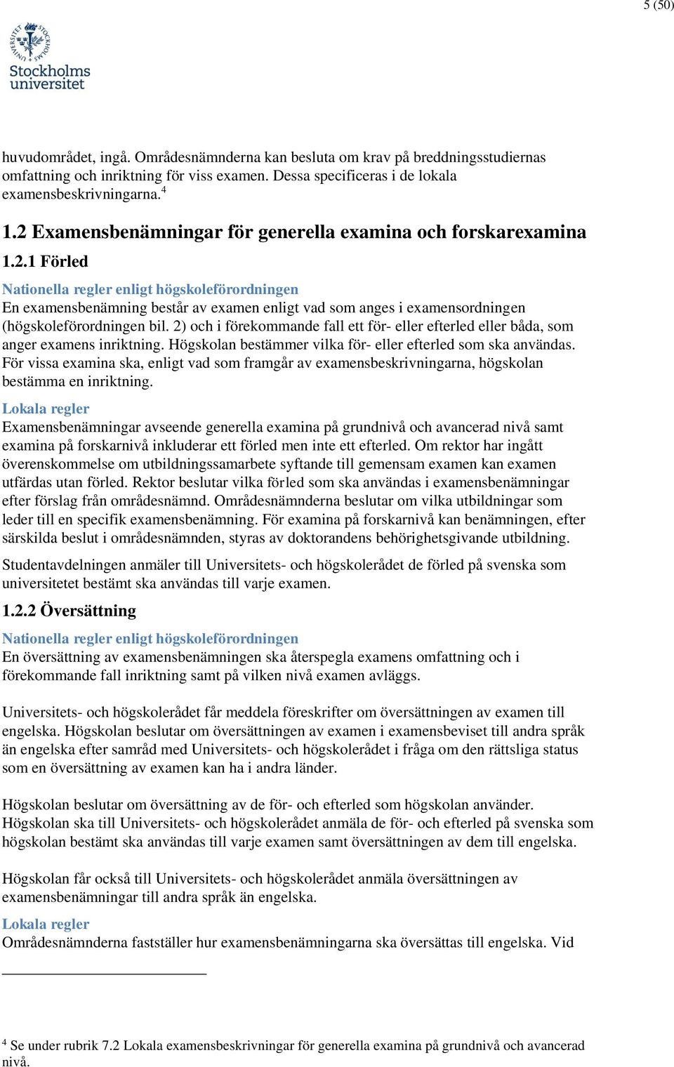 2) och i förekommande fall ett för- eller efterled eller båda, som anger examens inriktning. Högskolan bestämmer vilka för- eller efterled som ska användas.