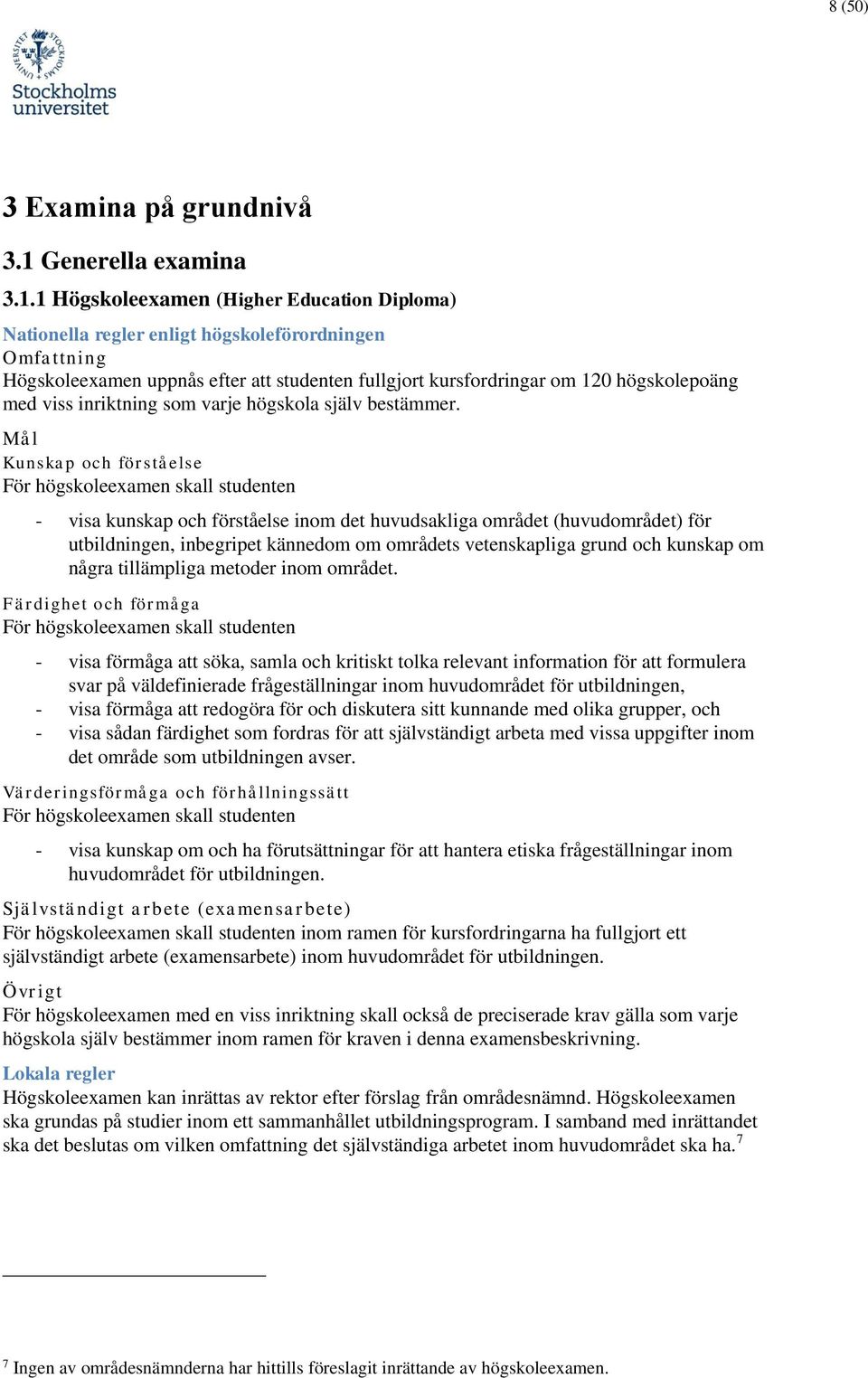 1 Högskoleexamen (Higher Education Diploma) Nationella regler enligt högskoleförordningen Omfattning Högskoleexamen uppnås efter att studenten fullgjort kursfordringar om 120 högskolepoäng med viss