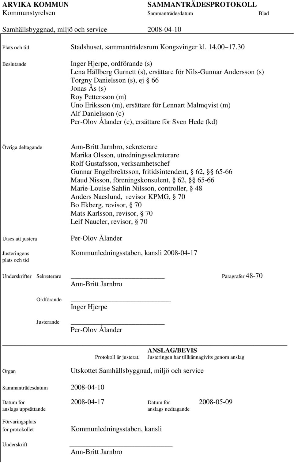 för Lennart Malmqvist (m) Alf Danielsson (c) Per-Olov Ålander (c), ersättare för Sven Hede (kd) Övriga deltagande Utses att justera Ann-Britt Jarnbro, sekreterare Marika Olsson, utredningssekreterare