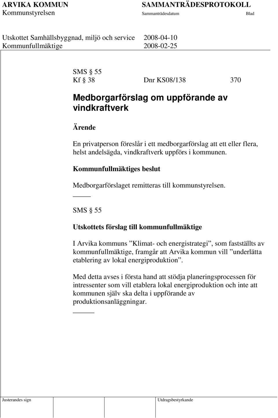 SMS 55 Utskottets förslag till kommunfullmäktige I Arvika kommuns Klimat- och energistrategi, som fastställts av kommunfullmäktige, framgår att Arvika kommun vill underlätta etablering