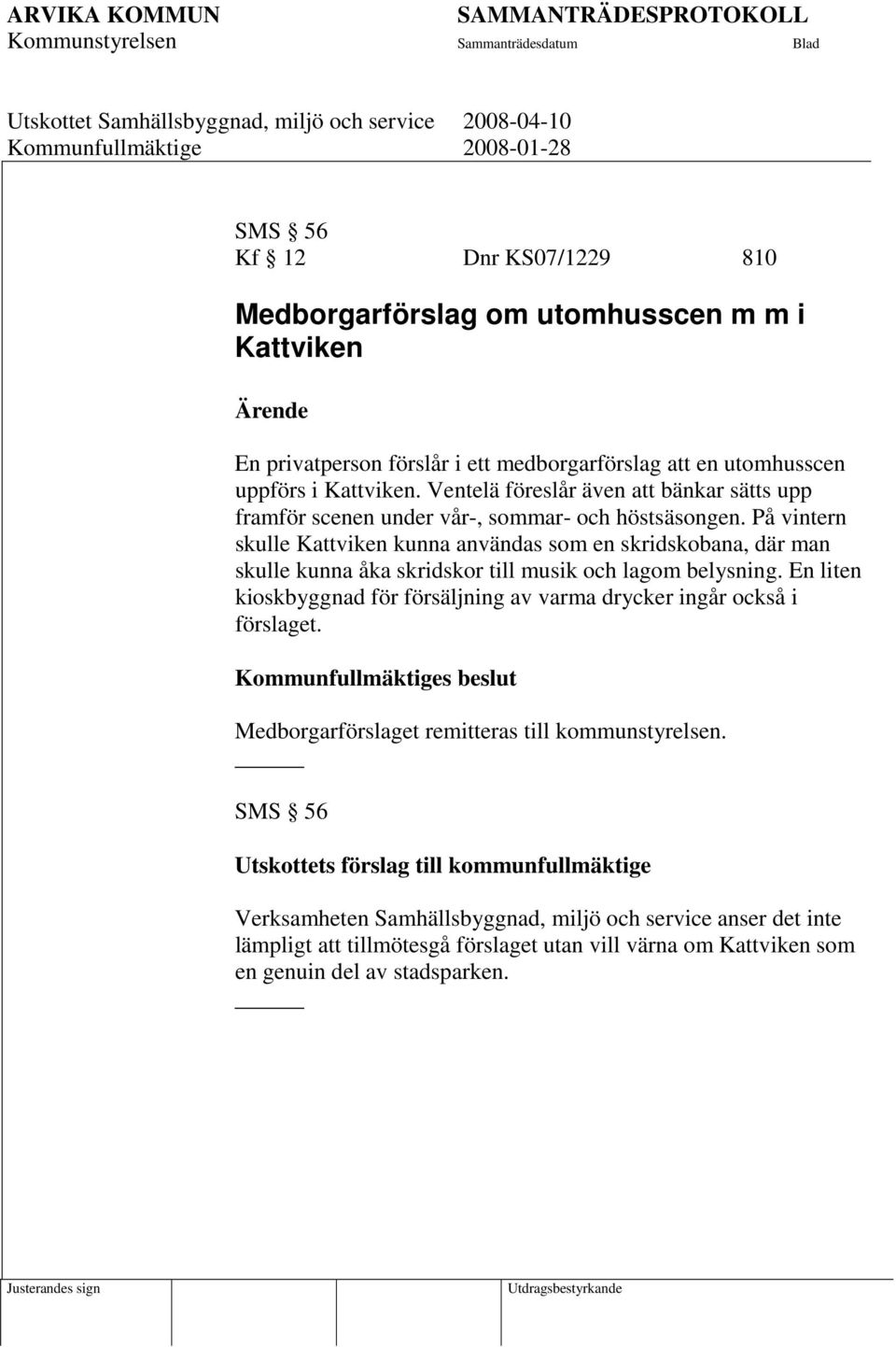 På vintern skulle Kattviken kunna användas som en skridskobana, där man skulle kunna åka skridskor till musik och lagom belysning.