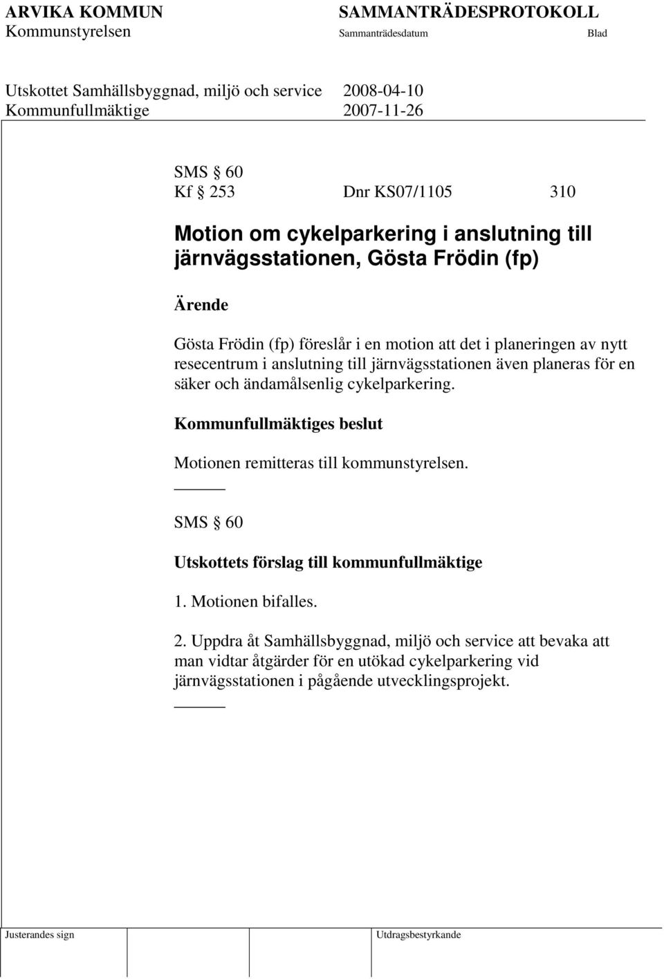 cykelparkering. Kommunfullmäktiges beslut Motionen remitteras till kommunstyrelsen. SMS 60 Utskottets förslag till kommunfullmäktige 1. Motionen bifalles. 2.